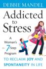 Addicted to Stress : A Woman's 7 Step Program to Reclaim Joy and Spontaneity in Life - Book