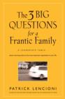 The 3 Big Questions for a Frantic Family : A Leadership Fable... About Restoring Sanity To The Most Important Organization In Your Life - eBook
