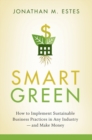 Smart Green : How to Implement Sustainable Business Practices in Any Industry - and Make Money - Book