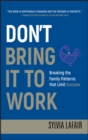Don't Bring It to Work : Breaking the Family Patterns That Limit Success - Book