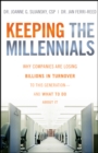 Keeping The Millennials : Why Companies Are Losing Billions in Turnover to This Generation- and What to Do About It - Book
