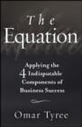 The Equation : Applying the 4 Indisputable Components of Business Success - eBook