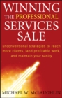 Winning the Professional Services Sale : Unconventional Strategies to Reach More Clients, Land Profitable Work, and Maintain Your Sanity - Book
