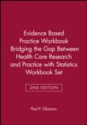 Evidence Based Practice Workbook Bridging the Gap Between Health Care Research and Practice 2E with Statistics Workbook Set - Book