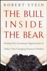 The Bull Inside the Bear : Finding New Investment Opportunities in Today's Fast-Changing Financial Markets - eBook