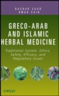 Greco-Arab and Islamic Herbal Medicine : Traditional System, Ethics, Safety, Efficacy, and Regulatory Issues - Book