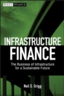 Infrastructure Finance : The Business of Infrastructure for a Sustainable Future - Book
