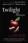 Twilight and Philosophy : Vampires, Vegetarians, and the Pursuit of Immortality - Book