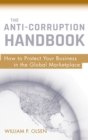 The Anti-Corruption Handbook : How to Protect Your Business in the Global Marketplace - Book