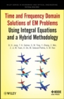 Time and Frequency Domain Solutions of EM Problems : Using Integral Equations and a Hybrid Methodology - Book