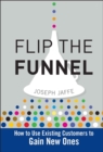 Flip the Funnel : How to Use Existing Customers to Gain New Ones - Book