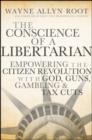 The Conscience of a Libertarian : Empowering the Citizen Revolution with God, Guns, Gold and Tax Cuts - eBook