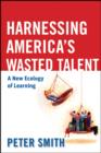 Harnessing America's Wasted Talent : A New Ecology of Learning - Book