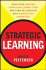 Strategic Learning : How to Be Smarter Than Your Competition and Turn Key Insights into Competitive Advantage - Book