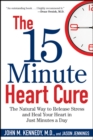 The 15 Minute Heart Cure : The Natural Way to Release Stress and Heal Your Heart in Just Minutes a Day - eBook