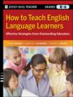 How to Teach English Language Learners : Effective Strategies from Outstanding Educators, Grades K-6 - eBook