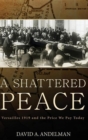 A Shattered Peace : Versailles 1919 and the Price We Pay Today - eBook