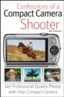 Confessions of a Compact Camera Shooter : Get Professional Quality Photos with Your Compact Camera - Book