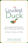The Loudest Duck : Moving Beyond Diversity while Embracing Differences to Achieve Success at Work - eBook