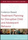Evidence-Based Treatment Planning for Disruptive Child and Adolescent Behavior Facilitator's Guide - Book