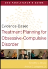 Evidence-Based Treatment Planning for Obsessive-Compulsive Disorder Facilitator's Guide - Book