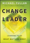 Change Leader : Learning to Do What Matters Most - Book