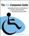 The ADA Companion Guide : Understanding the Americans with Disabilities Act Accessibility Guidelines (ADAAG) and the Architectural Barriers Act (ABA) - Book