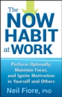 The Now Habit at Work : Perform Optimally, Maintain Focus, and Ignite Motivation in Yourself and Others - Book