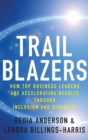 Trailblazers : How Top Business Leaders are Accelerating Results through Inclusion and Diversity - Book