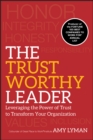 The Trustworthy Leader : Leveraging the Power of Trust to Transform Your Organization - Book