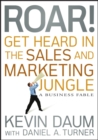 Roar! Get Heard in the Sales and Marketing Jungle : A Business Fable - Book
