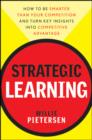 Strategic Learning : How to Be Smarter Than Your Competition and Turn Key Insights into Competitive Advantage - eBook
