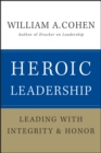 Heroic Leadership : Leading with Integrity and Honor - eBook