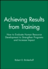 Achieving Results from Training : How to Evaluate Human Resource Development to Strengthen Programs and Increase Impact - Book