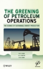 The Greening of Petroleum Operations : The Science of Sustainable Energy Production - Book