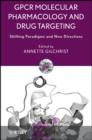 GPCR Molecular Pharmacology and Drug Targeting : Shifting Paradigms and New Directions - eBook