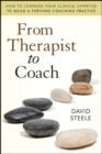 From Therapist to Coach : How to Leverage Your Clinical Expertise to Build a Thriving Coaching Practice - Book