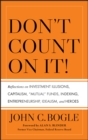 Don't Count on It! : Reflections on Investment Illusions, Capitalism, "Mutual" Funds, Indexing, Entrepreneurship, Idealism, and Heroes - Book