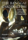 The Banggai Cardinalfish : Natural History, Conservation, and Culture of Pterapogon kauderni - Book