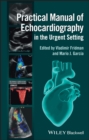 Practical Manual of Echocardiography in the Urgent Setting - Book