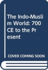 The Indo-Muslim World : 700 CE to the Present - Book