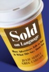 Sold on Language : How Advertisers Talk to You and What This Says About You - Book
