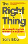 The Right Thing : An Everyday Guide to Ethics in Business - Book