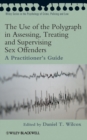 The Use of the Polygraph in Assessing, Treating and Supervising Sex Offenders : A Practitioner's Guide - Book