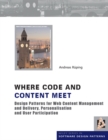 Where Code and Content Meet : Design Patterns for Web Content Management and Delivery, Personalisation and User Participation - Book