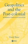 Geopolitics and the Post-Colonial : Rethinking North-South Relations - eBook