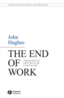 The End of Work : Theological Critiques of Capitalism - eBook