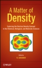 A Matter of Density : Exploring the Electron Density Concept in the Chemical, Biological, and Materials Sciences - Book