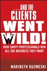 ...And the Clients Went Wild! : How Savvy Professionals Win All the Business They Want - eBook