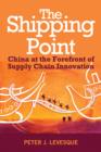 The Shipping Point : The Rise of China and the Future of Retail Supply Chain Management - Book